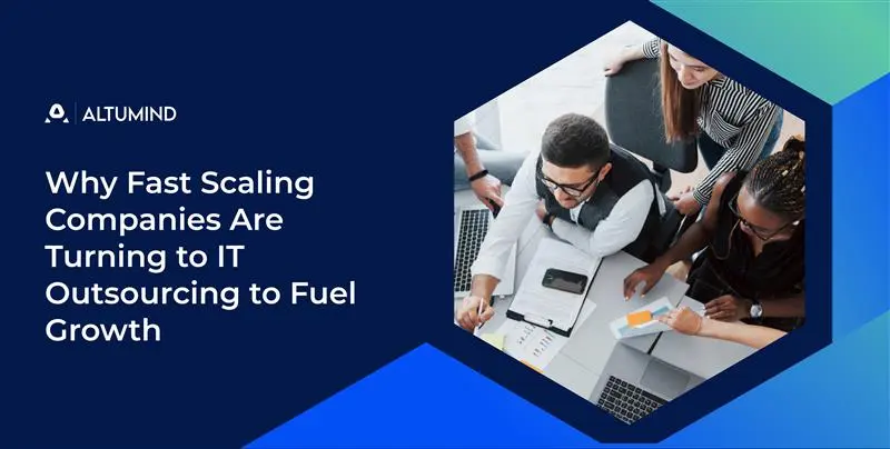 Why Fast Scaling Companies Are Turning to IT Outsourcing to Fuel Growth